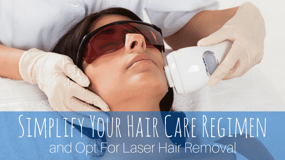 Simplify Your Hair Care Regimen and Opt For Laser Hair Removal